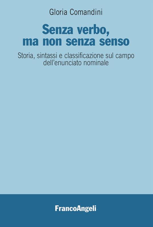 Senza verbo, ma non senza senso. Storia, sintassi e classificazione sul campo dell'enunciato nominale - Gloria Comandini - copertina