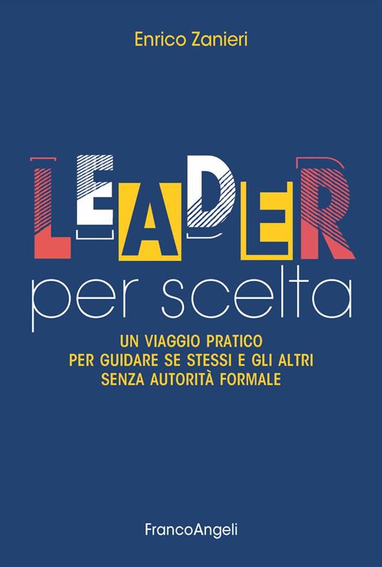 Leader per scelta. Un viaggio pratico per guidare se stessi e gli altri senza autorità formale - Enrico Zanieri - copertina
