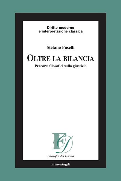 Oltre la bilancia. Percorsi filosofici sulla giustizia - Stefano Fuselli - copertina
