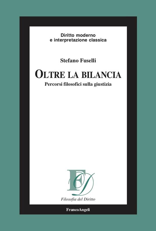 Oltre la bilancia. Percorsi filosofici sulla giustizia - Stefano Fuselli - copertina