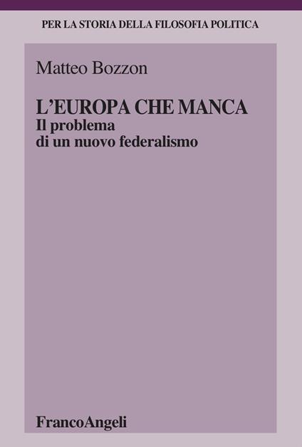 L'Europa che manca. Il problema di un nuovo federalismo - Matteo Bozzon - copertina