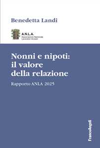 Libro Nonni e nipoti: il valore della relazione. Rapporto ANLA 2025 Benedetta Landi
