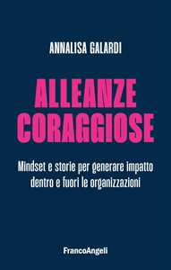 Alleanze coraggiose. Mindset e storie per generare impatto dentro e fuori le organizzazioni
