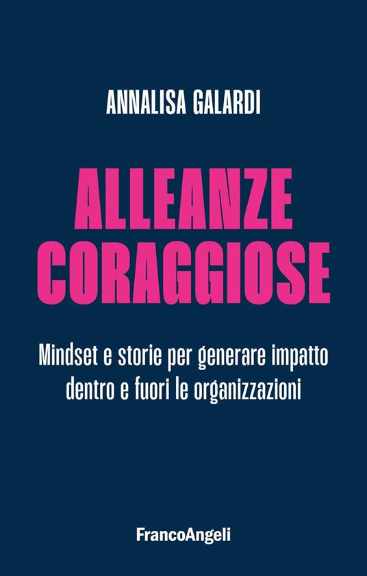 Alleanze coraggiose. Mindset e storie per generare impatto dentro e fuori le organizzazioni - Annalisa Galardi - copertina