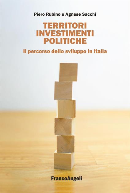 Territori, investimenti, politiche. Il percorso dello sviluppo in Italia - Piero Rubino,Agnese Sacchi - copertina