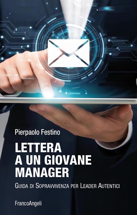 Lettera a un giovane manager. Guida di sopravvivenza per leader autentici - Pierpaolo Festino - copertina