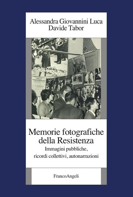 Memorie fotografiche della Resistenza - Alessandra Giovannini Luca,Davide Tabor - copertina
