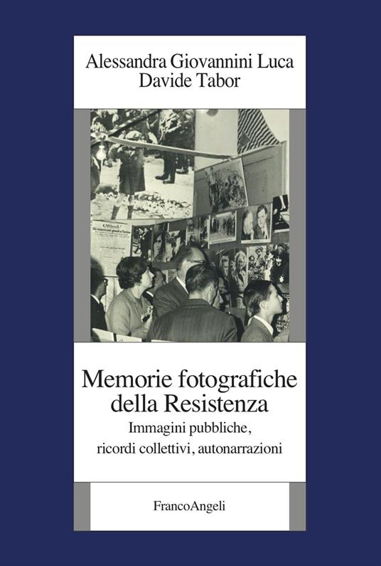Memorie fotografiche della Resistenza - Alessandra Giovannini Luca,Davide Tabor - copertina