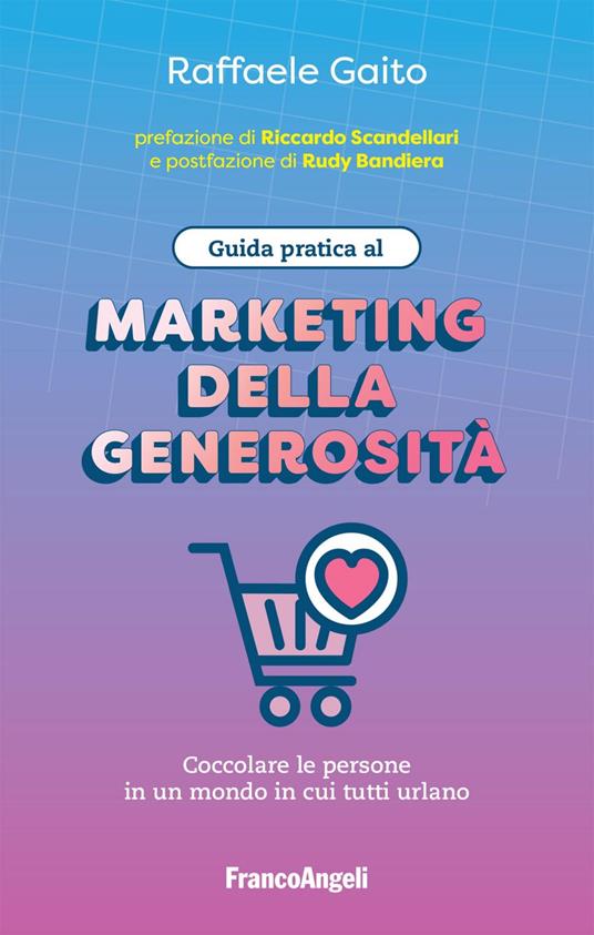 Guida pratica al marketing della generosità. Coccolare le persone in un mondo in cui tutti urlano - Raffaele Gaito - ebook