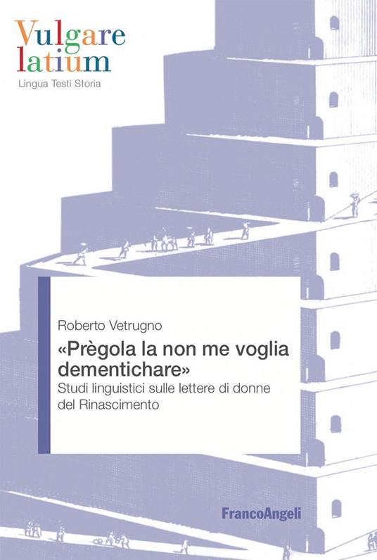 «Prègola la non me voglia dementichare». Studi linguistici sulle lettere di donne del Rinascimento - Roberto Vetrugno - ebook