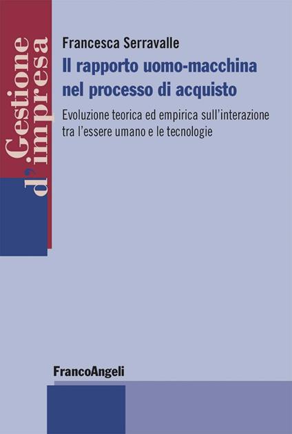 Il rapporto uomo-macchina nel processo di acquisto. Evoluzione teorica ed empirica sull'interazione tra l'essere umano e le tecnologie - Francesca Serravalle - ebook