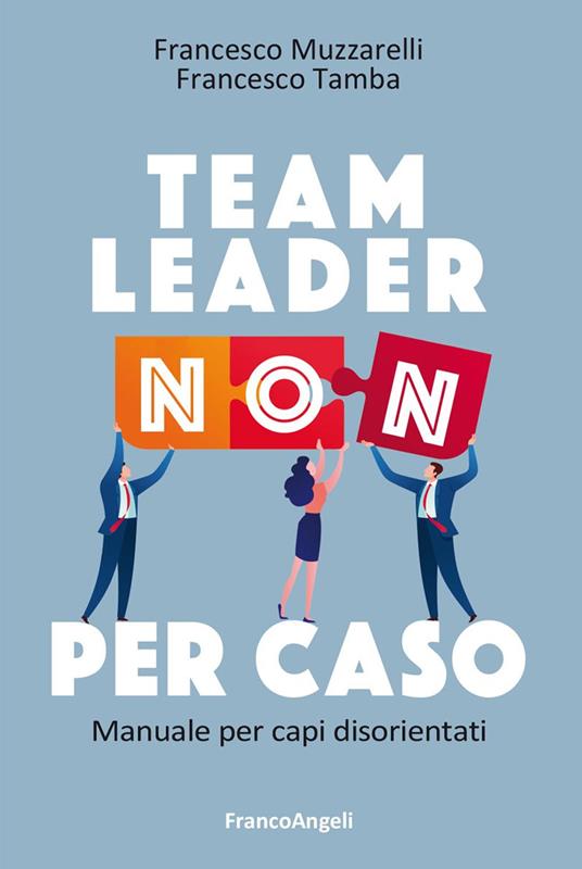 Team leader non per caso. Manuale per capi disorientati - Francesco Muzzarelli,Francesco Tamba - ebook