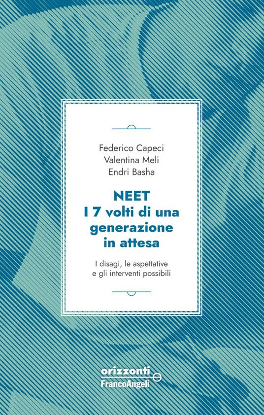 Neet. I 7 volti di una generazione in attesa. I disagi, le aspettative e gli interventi possibili - Endri Basha,Federico Capeci,Valentina Meli - ebook