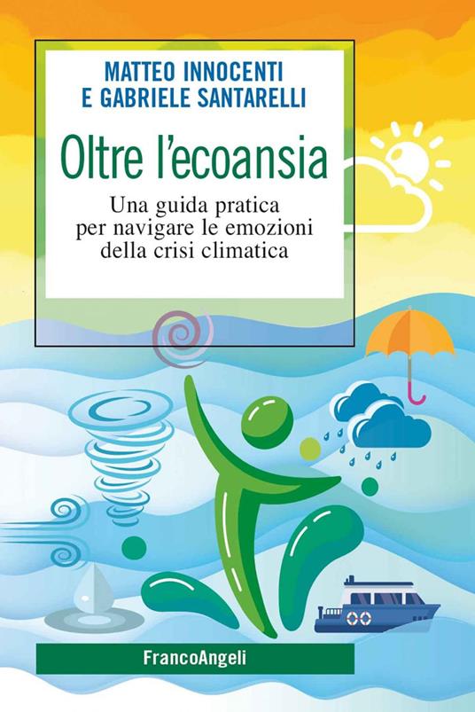 Oltre l'ecoansia. Una guida pratica per navigare le emozioni della crisi climatica - Matteo Innocenti,Gabriele Santarelli - ebook