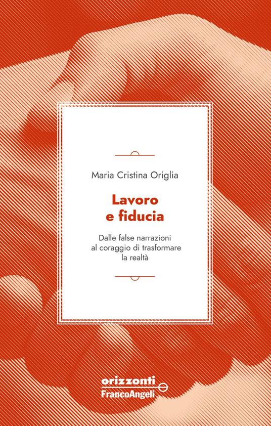 Lavoro e fiducia. Dalle false narrazioni al coraggio di trasformare la realtà - Maria Cristina Origlia - ebook