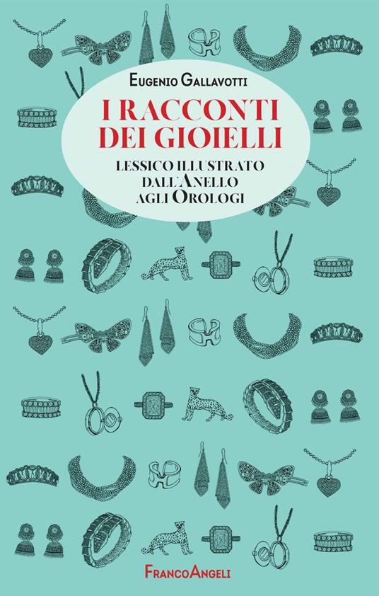 I racconti dei gioielli. Lessico illustrato dall'Anello agli Orologi - Eugenio Gallavotti - ebook