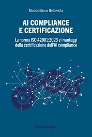 AI compliance e certificazione. La norma ISO 42001:2023 e i vantaggi della certificazione dell'AI compliance