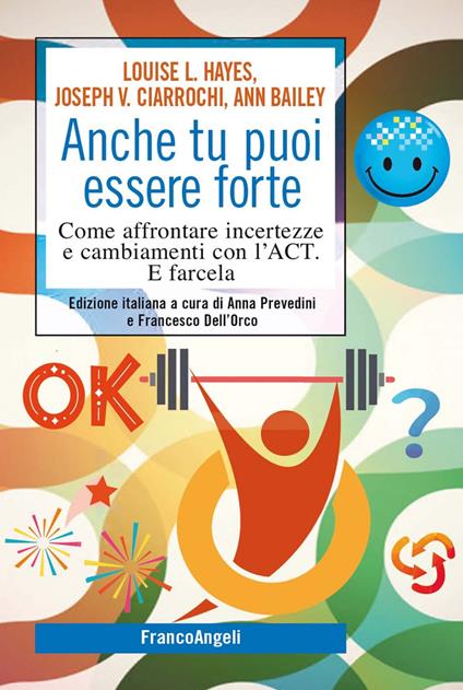 Anche tu puoi essere forte. Come affrontare incertezze e cambiamenti con l'ACT. E farcela - Ann Bailey,Joseph Ciarrochi,Louise L. Hayes,Francesco Dell'Orco - ebook