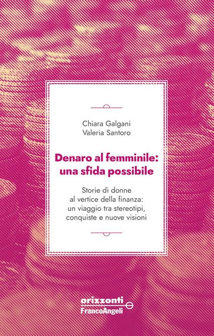 Denaro al femminile: una sfida possibile. Storie di donne al vertice della finanza: un viaggio tra stereotipi, conquiste e nuove visioni - Chiara Galgani,Valeria Santoro - ebook