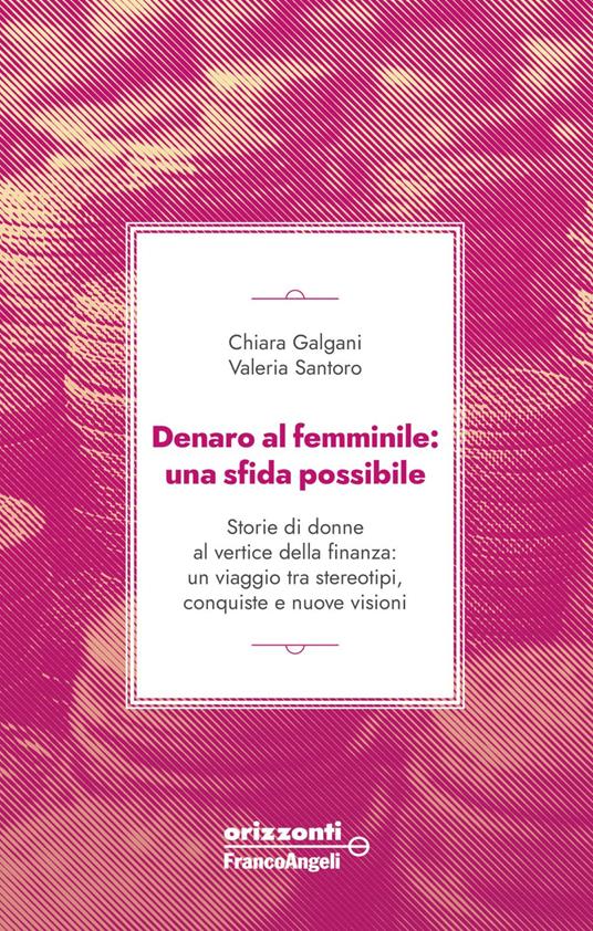 Denaro al femminile: una sfida possibile. Storie di donne al vertice della finanza: un viaggio tra stereotipi, conquiste e nuove visioni - Chiara Galgani,Valeria Santoro - ebook