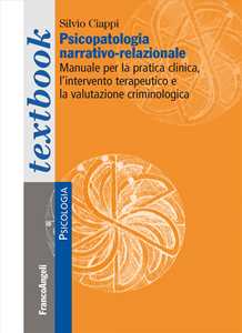 Libro Psicopatologia narrativo-relazionale. Manuale per la pratica clinica, l'intervento terapeutico e la valutazione criminologica Silvio Ciappi