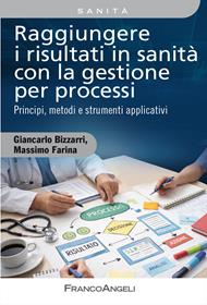 Raggiungere i risultati in sanità con la gestione per processi. Principi, metodi e strumenti applicativi. Con QR Code