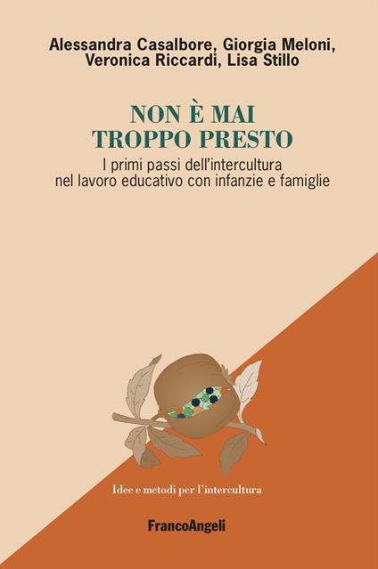 Non è mai troppo presto. I primi passi dell'intercultura nel lavoro educativo con infanzie e famiglie - Alessandra Casalbore,Giorgia Meloni,Veronica Riccardi - copertina