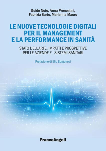 Le nuove tecnologie digitali per il management e la performance in sanità. Stato dell'arte, impatti e prospettive per le aziende e i sistemi sanitari - Guido Noto,Anna Prenestini,Fabrizia Sarto - copertina