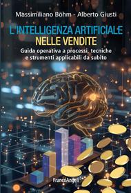 L' intelligenza artificiale nelle vendite. Guida operativa a processi, tecniche e strumenti applicabili da subito