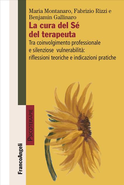 La cura del Sé del terapeuta. Tra coinvolgimento professionale e silenziose vulnerabilità: riflessioni teoriche e indicazioni pratiche - Maria Montanaro,Fabrizio Rizzi,Benjamin Gallinaro - copertina