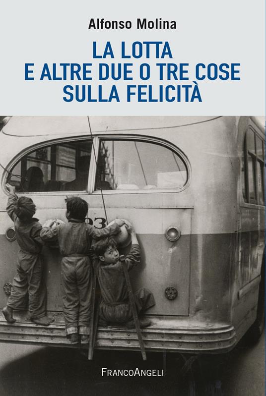 La lotta e altre due o tre cose sulla felicità - Alfonso Molina - copertina