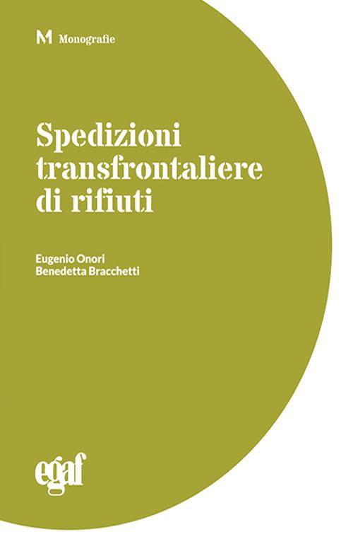 Spedizioni transfrontaliere di rifiuti - Eugenio Onori,Benedetta Bracchetti - copertina