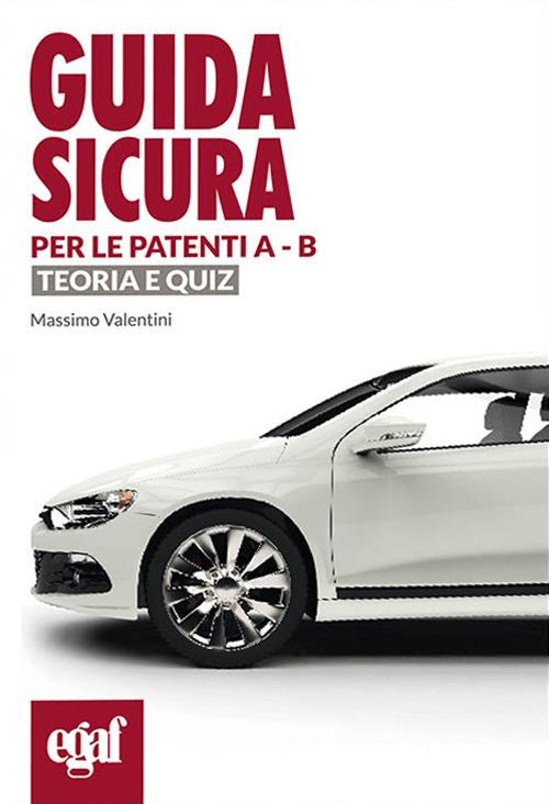 Guida sicura per le patenti A-B. Teoria e quiz - Massimo Valentini - copertina