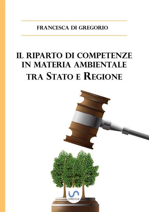 Il riparto di competenze in materia ambientale tra Stato e Regione - Francesca Di Gregorio - ebook