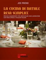 La cucina di Natale resa semplice. Preziosi suggerimenti per semplificare ogni lavorazione con meno stress e maggior piacere