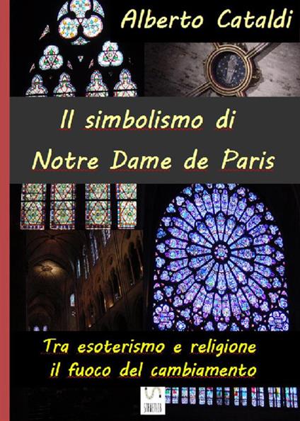 Il simbolismo di Notre Dame de Paris. Tra esoterismo e religione, il fuoco del cambiamento - Alberto Cataldi - ebook