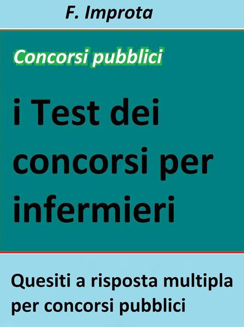 I test dei concorsi per infermieri. Quesiti a risposta multipla per concorsi pubblici - F. Improta - ebook
