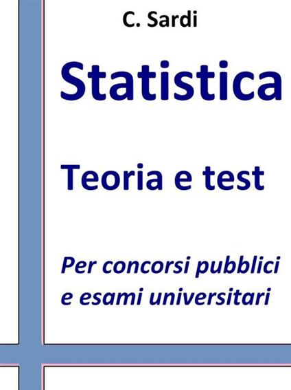 Statistica. Teoria e test per concorsi pubblici e esami univeristari - C. Sardi - ebook