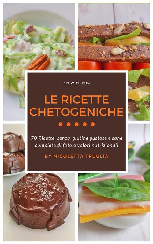 Le ricette chetogeniche di Fit with Fun. 70 ricette senza glutine gustose e sane complete di foto e valori nutrizionali - Nicoletta Truglia - ebook