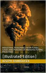 Industrial Poisoning / From Fumes, Gases and Poisons of Manufacturing Processes