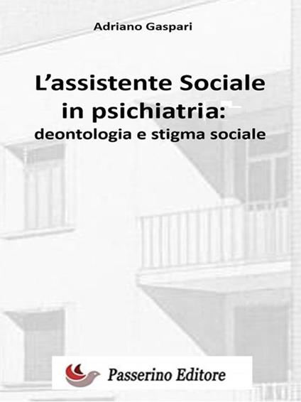 L' assistente sociale in psichiatria: deontologia e stigma sociale - Adriano Gaspari - ebook