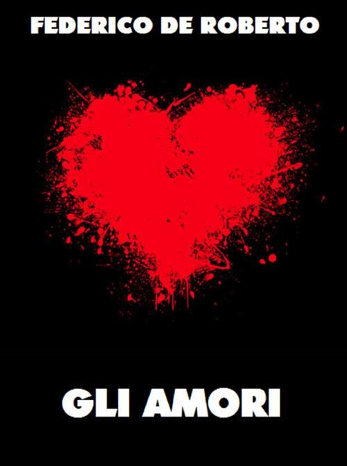 Gli amori - Federico De Roberto - ebook