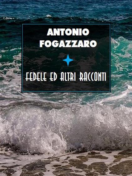 Fedele ed altri racconti - Antonio Fogazzaro - ebook