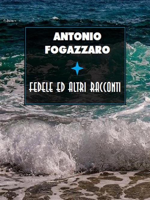 Fedele ed altri racconti - Antonio Fogazzaro - ebook