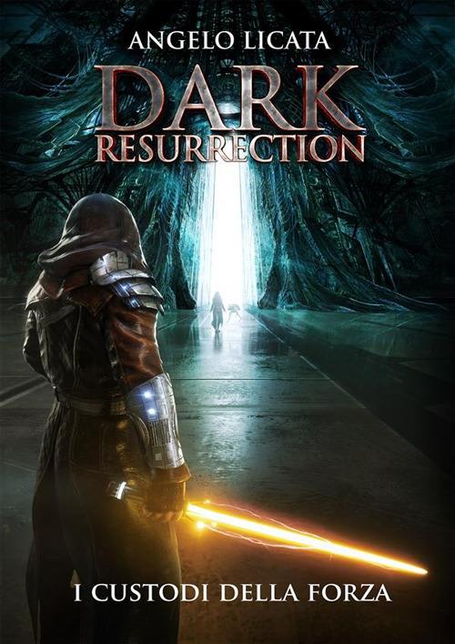 Dark resurrection. I custodi della Forza - Angelo Licata - ebook