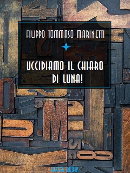 Uccidiamo il chiaro di luna! - Filippo Tommaso Marinetti - ebook