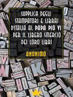 Supplica degli stampatori e dei libraj d'Italia a Pio VI per il libero smercio dei loro libri