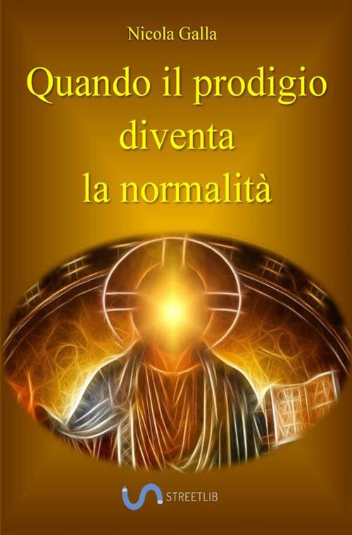 Quando il prodigio diventa la normalità - Nicola Galla - copertina