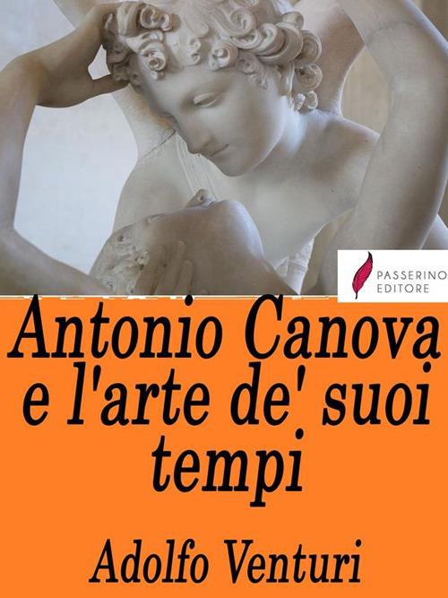 Antonio Canova e l'arte de' suoi tempi - Adolfo Venturi - ebook