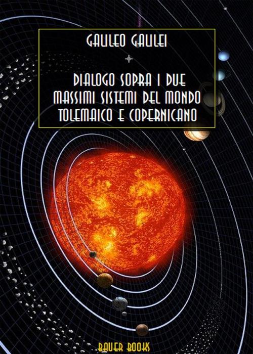 Dialogo sopra i due massimi sistemi del mondo tolemaico e copernicano - Galileo Galilei - ebook